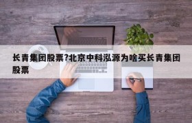 长青集团股票?北京中科泓源为啥买长青集团股票